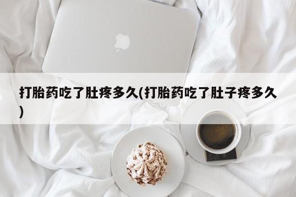 米非米索打胎药联系方式堕胎药购买途径打胎药吃了肚疼多久(打胎药吃了肚子疼多久)
