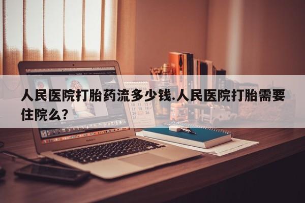 米非米索打胎药联系方式堕胎药购买途径人民医院打胎药流多少钱.人民医院打胎需要住院么？