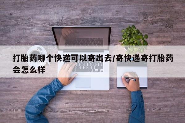 米非米索打胎药联系方式堕胎药购买途径打胎药哪个快递可以寄出去/寄快递寄打胎药会怎么样