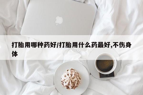 米非米索打胎药联系方式堕胎药购买途径打胎用哪种药好/打胎用什么药最好,不伤身体