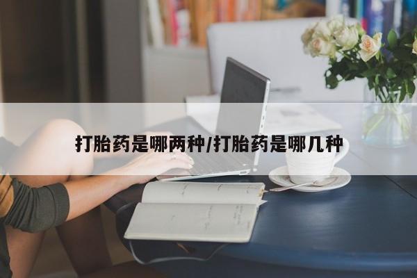 米非米索打胎药联系方式堕胎药购买途径打胎药是哪两种/打胎药是哪几种