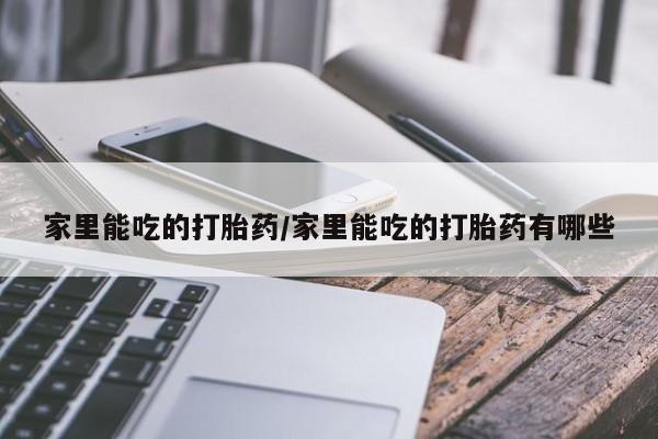 米非米索打胎药联系方式堕胎药购买途径家里能吃的打胎药/家里能吃的打胎药有哪些
