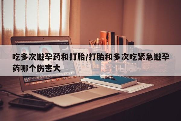 米非米索打胎药联系方式堕胎药购买途径吃多次避孕药和打胎/打胎和多次吃紧急避孕药哪个伤害大