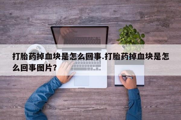 米非米索打胎药联系方式堕胎药购买途径打胎药掉血块是怎么回事.打胎药掉血块是怎么回事图片？