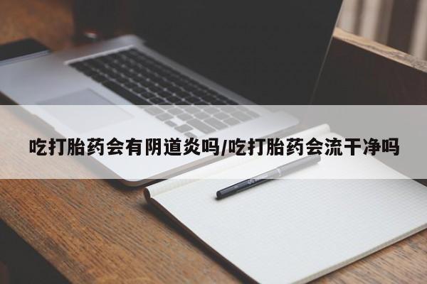 米非米索打胎药联系方式堕胎药购买途径吃打胎药会有阴道炎吗/吃打胎药会流干净吗