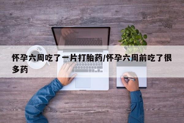 米非米索打胎药联系方式堕胎药购买途径怀孕六周吃了一片打胎药/怀孕六周前吃了很多药