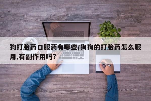 米非米索打胎药联系方式堕胎药购买途径狗打胎药口服药有哪些/狗狗的打胎药怎么服用,有副作用吗?