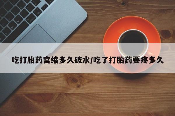 米非米索打胎药联系方式堕胎药购买途径吃打胎药宫缩多久破水/吃了打胎药要疼多久