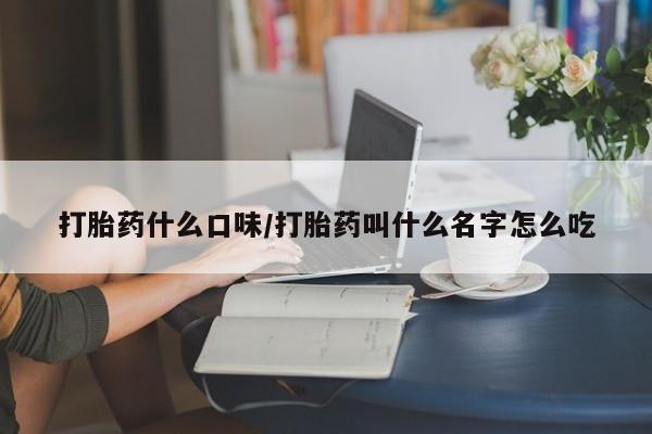 米非米索打胎药联系方式堕胎药购买途径打胎药什么口味/打胎药叫什么名字怎么吃