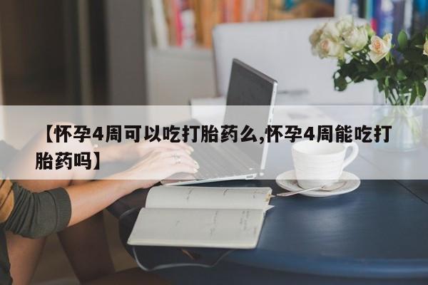 米非米索打胎药联系方式堕胎药购买途径【怀孕4周可以吃打胎药么,怀孕4周能吃打胎药吗】