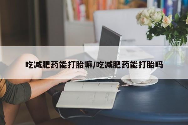米非米索打胎药联系方式堕胎药购买途径吃减肥药能打胎嘛/吃减肥药能打胎吗