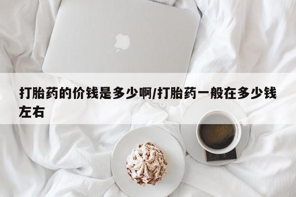 米非米索打胎药联系方式堕胎药购买途径打胎药的价钱是多少啊/打胎药一般在多少钱左右