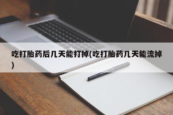 米非米索打胎药联系方式堕胎药购买途径吃打胎药后几天能打掉(吃打胎药几天能流掉)