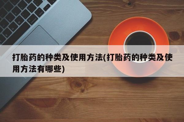 米非米索打胎药联系方式堕胎药购买途径打胎药的种类及使用方法(打胎药的种类及使用方法有哪些)