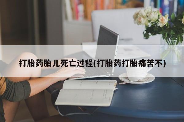 米非米索打胎药联系方式堕胎药购买途径打胎药胎儿死亡过程(打胎药打胎痛苦不)
