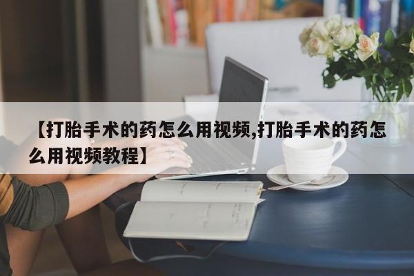 米非米索打胎药联系方式堕胎药购买途径【打胎手术的药怎么用视频,打胎手术的药怎么用视频教程】