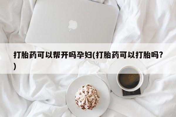 米非米索打胎药联系方式堕胎药购买途径打胎药可以帮开吗孕妇(打胎药可以打胎吗?)