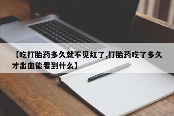 米非米索打胎药联系方式堕胎药购买途径【吃打胎药多久就不见红了,打胎药吃了多久才出血能看到什么】