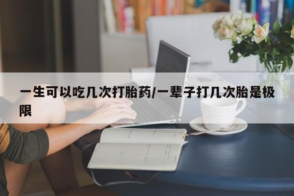 米非米索打胎药联系方式堕胎药购买途径一生可以吃几次打胎药/一辈子打几次胎是极限
