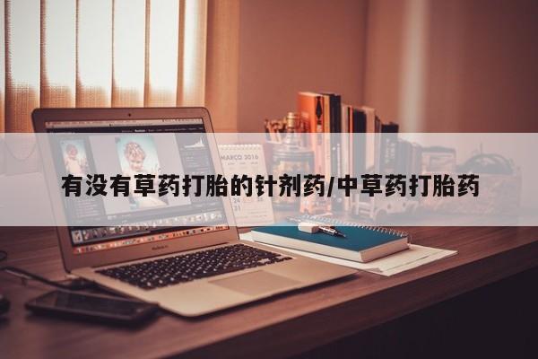 米非米索打胎药联系方式堕胎药购买途径有没有草药打胎的针剂药/中草药打胎药