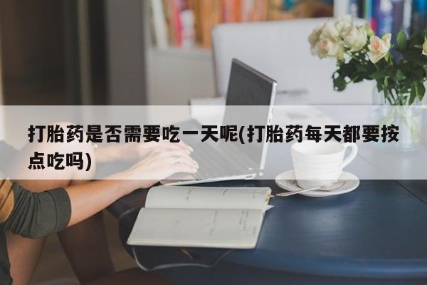 米非米索打胎药联系方式堕胎药购买途径打胎药是否需要吃一天呢(打胎药每天都要按点吃吗)
