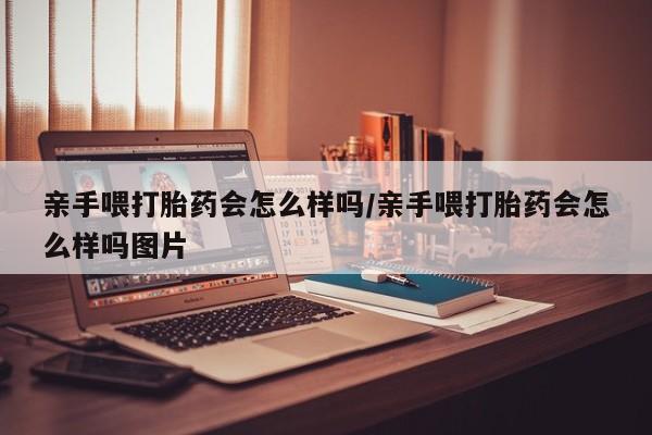 米非米索打胎药联系方式堕胎药购买途径亲手喂打胎药会怎么样吗/亲手喂打胎药会怎么样吗图片